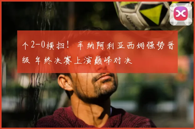 个2-0横扫！辛纳阿利亚西姆强势晋级 年终决赛上演巅峰对决