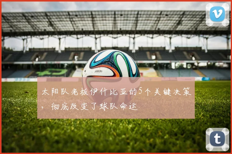 太阳队老板伊什比亚的5个关键决策，彻底改变了球队命运
