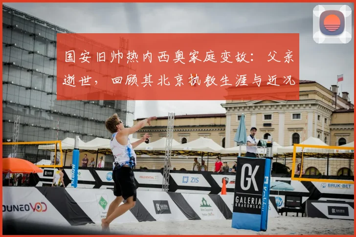 国安旧帅热内西奥家庭变故：父亲逝世，回顾其北京执教生涯与近况