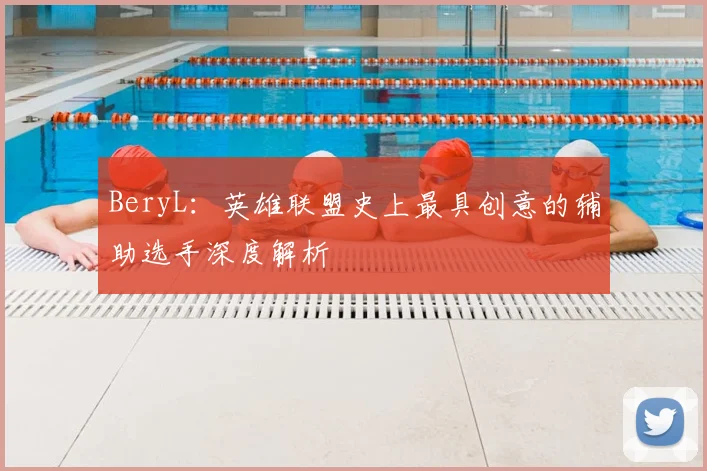 BeryL：英雄联盟史上最具创意的辅助选手深度解析
