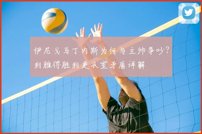 伊尼戈马丁内斯为何与主帅争吵？利雅得胜利更衣室矛盾详解